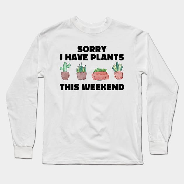 Sorry I Have Plants This Weekend Funny Plant Lover Long Sleeve T-Shirt by uncommontee